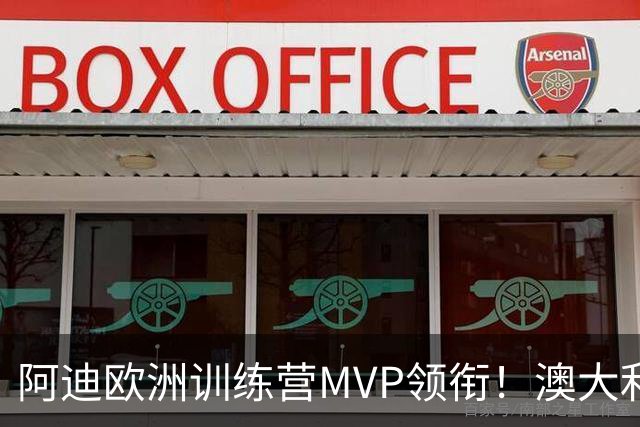 阿迪欧洲训练营MVP领衔！澳大利亚6月21日以年轻阵容对阵中国男篮